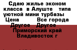 Сдаю жилье эконом класса  в Алуште ( типа уютной мини-турбазы) › Цена ­ 350 - Все города Другое » Другое   . Приморский край,Владивосток г.